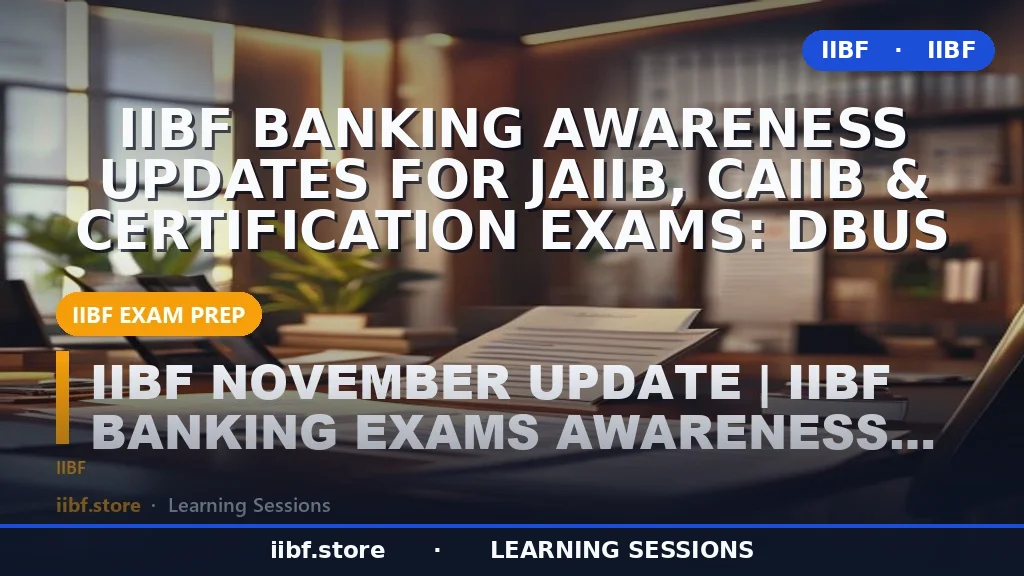 JAIIB, CAIIB और सर्टिफिकेशन परीक्षाओं के लिए IIBF बैंकिंग जागरूकता अपडेट: DBUs