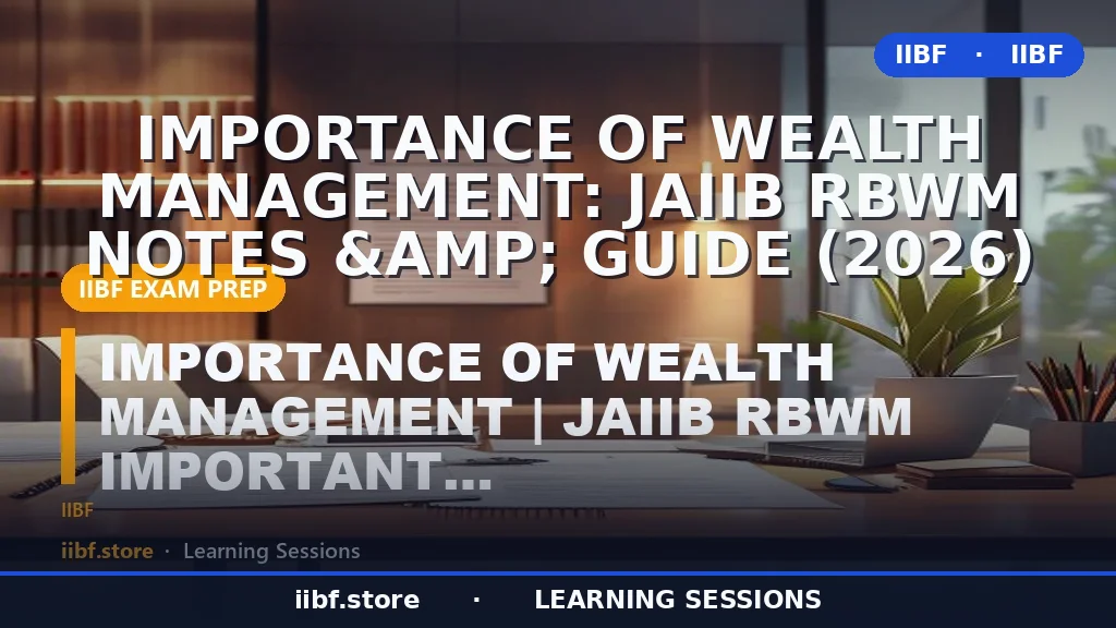 Importance of Wealth Management: JAIIB RBWM Notes &amp; Guide (2026)