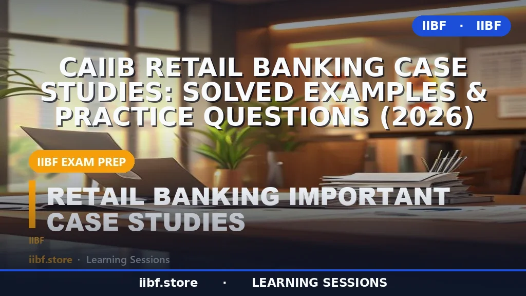 CAIIB Retail Banking Case Studies: Solved Examples & Practice Questions (2026)