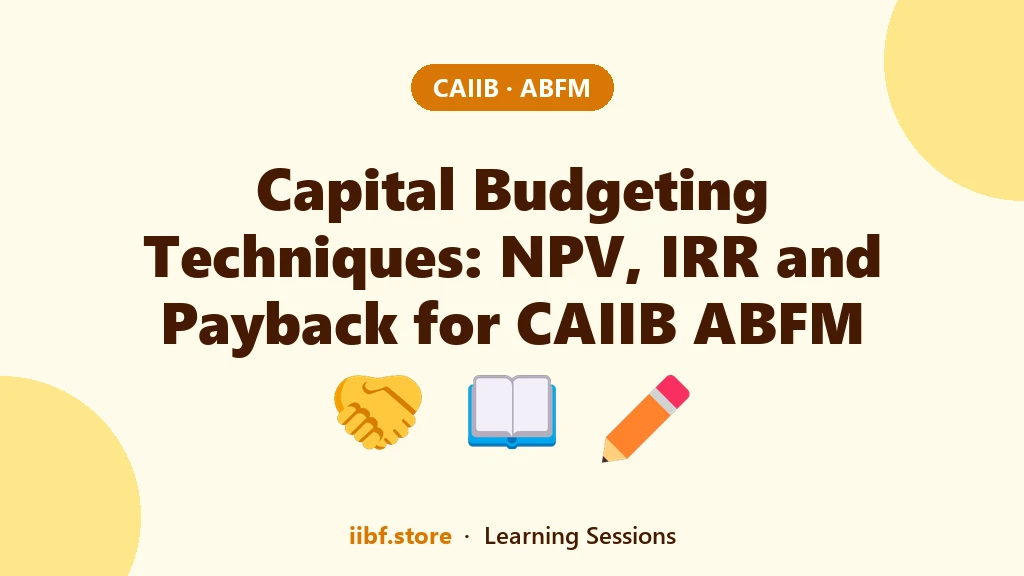 Capital Budgeting Techniques: NPV, IRR and Payback for CAIIB ABFM