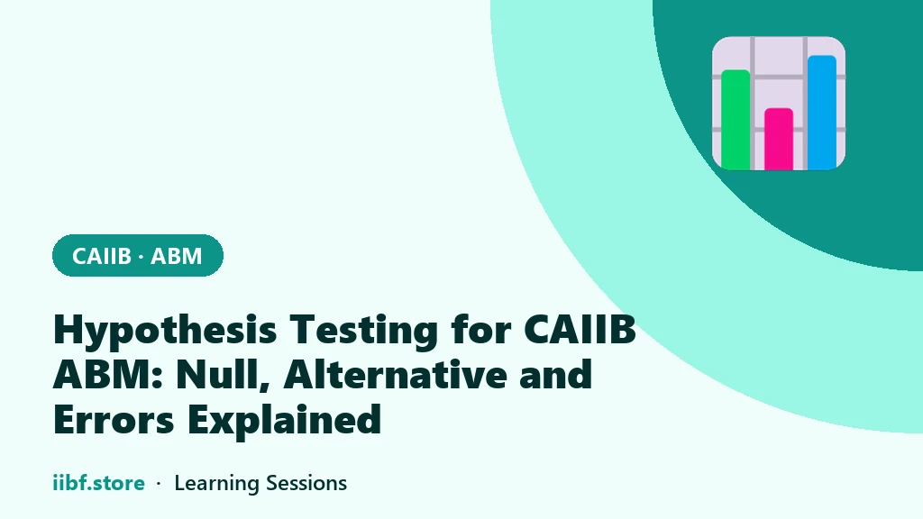 Hypothesis Testing for CAIIB ABM: Null, Alternative and Errors Explained