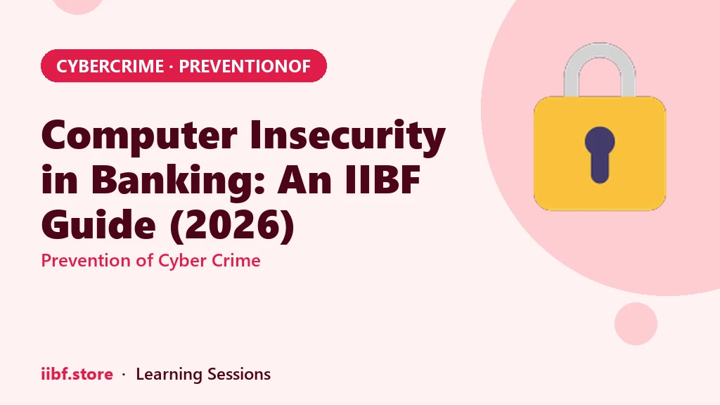 Computer Insecurity in Banking: An IIBF Guide (2026)