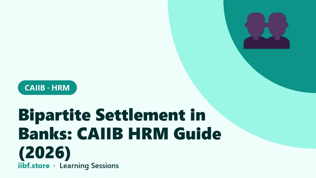 Bipartite Settlement in Banks: CAIIB HRM Guide (2026)