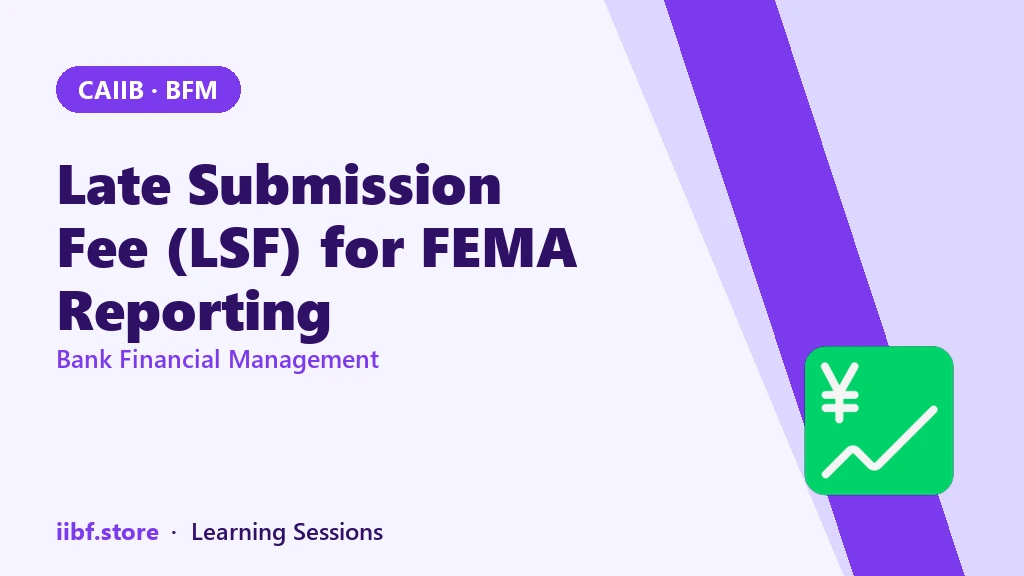 Late Submission Fee (LSF) for FEMA Reporting: CAIIB BFM Guide