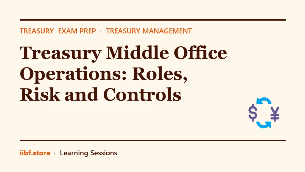 Treasury Middle Office Operations: Roles, Risk and Controls
