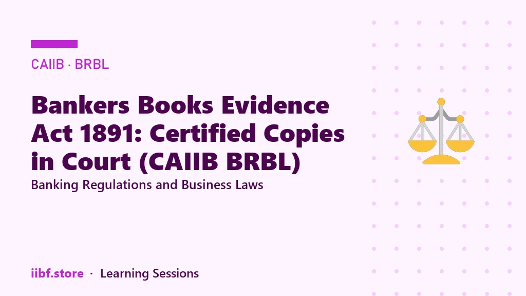 Bankers Books Evidence Act 1891: Certified Copies in Court (CAIIB BRBL)