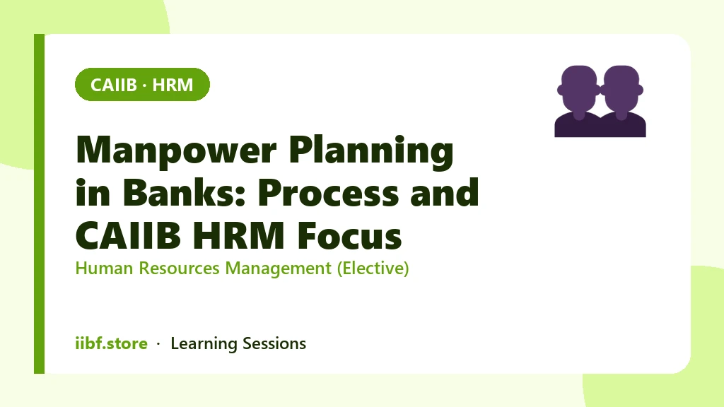 Manpower Planning in Banks: Process and CAIIB HRM Focus