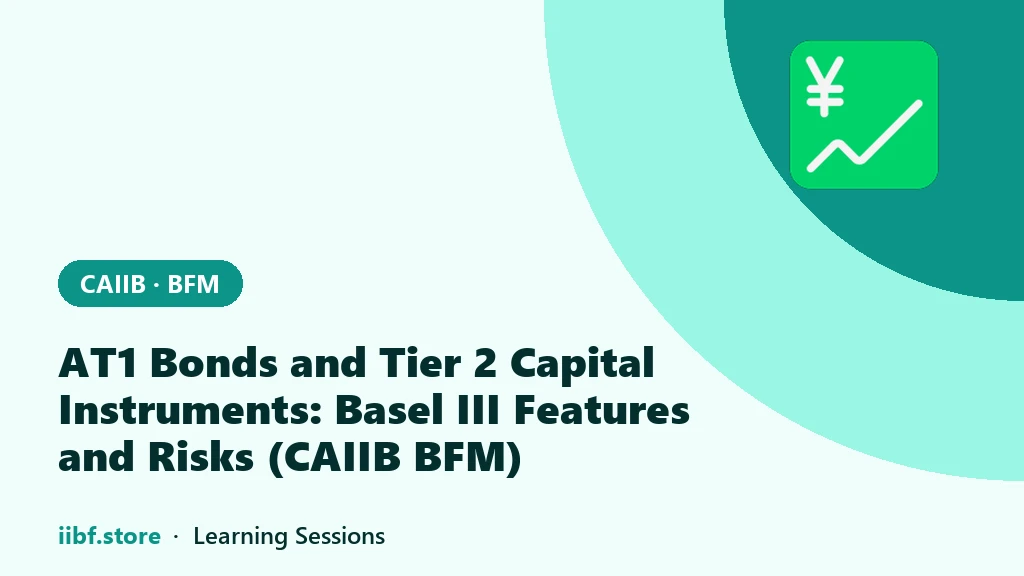 AT1 Bonds and Tier 2 Capital Instruments: Basel III Features and Risks (CAIIB BFM)