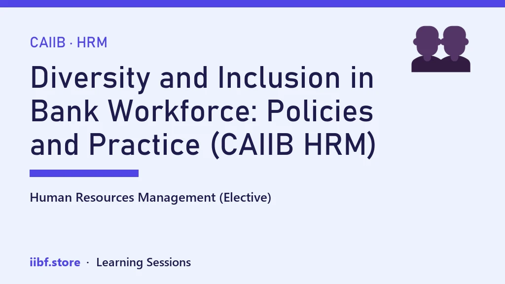 Diversity and Inclusion in Bank Workforce: Policies and Practice (CAIIB HRM)
