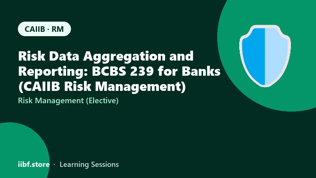 Risk Data Aggregation and Reporting: BCBS 239 for Banks (CAIIB Risk Management)
