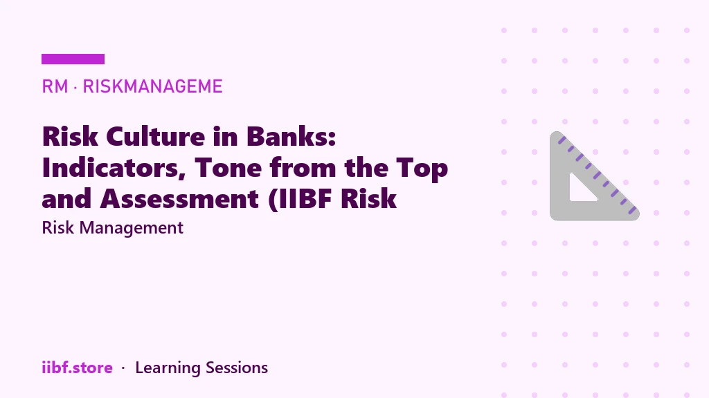 Risk Culture in Banks: Indicators, Tone from the Top and Assessment (IIBF Risk Management)