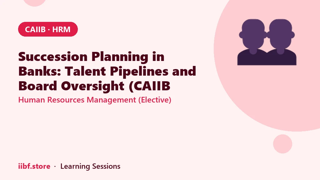 बैंकों में Succession Planning: Talent Pipeline और बोर्ड निगरानी (CAIIB HRM)