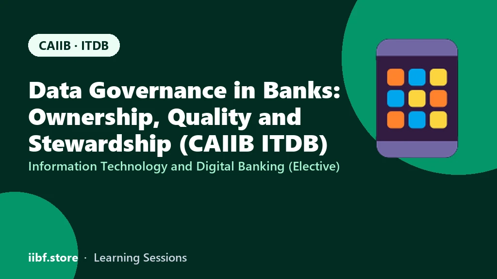 Data Governance in Banks: Ownership, Quality and Stewardship (CAIIB ITDB)