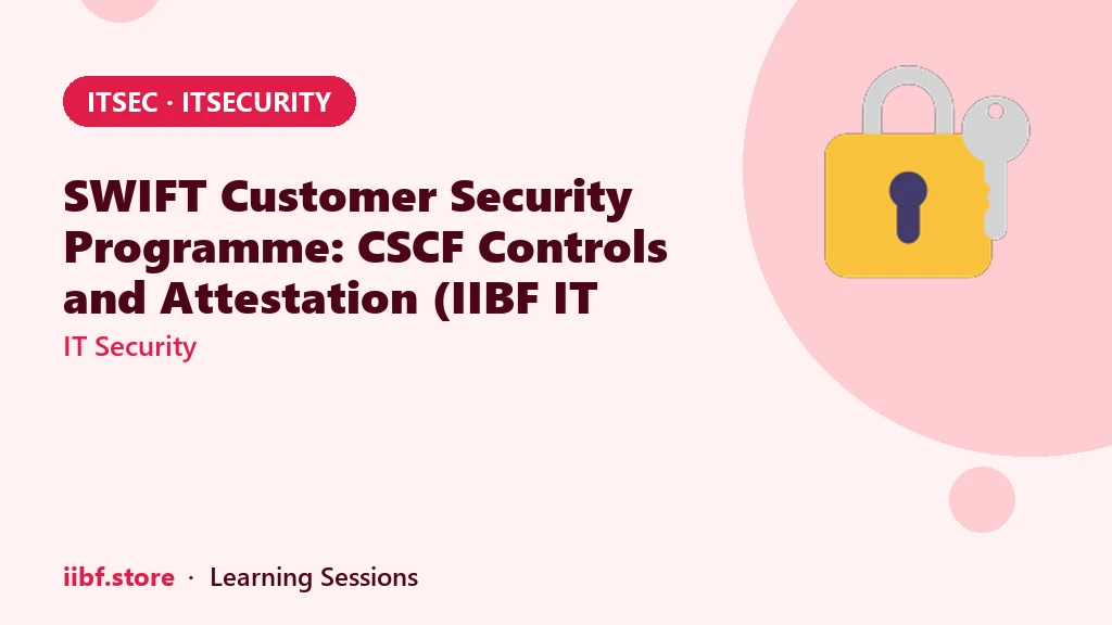 SWIFT Customer Security Programme: CSCF Controls and Attestation (IIBF IT Security)