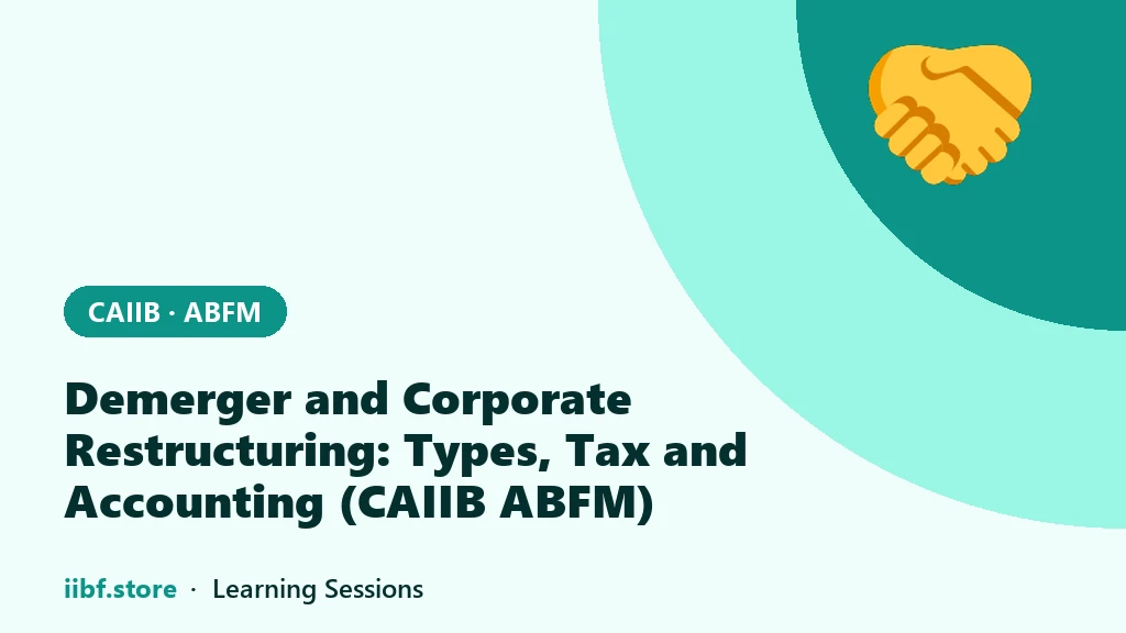 Demerger and Corporate Restructuring: Types, Tax and Accounting (CAIIB ABFM)