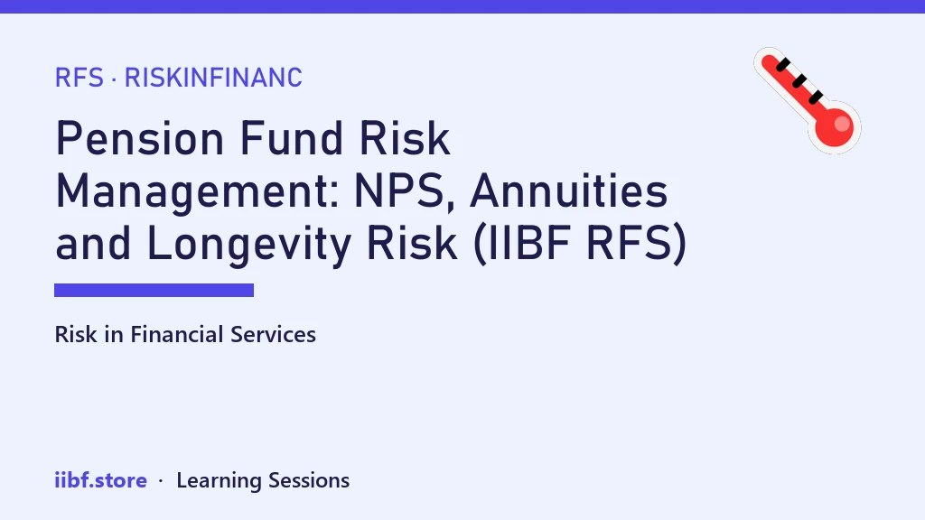 Pension Fund Risk Management: NPS, Annuities and Longevity Risk (IIBF RFS)