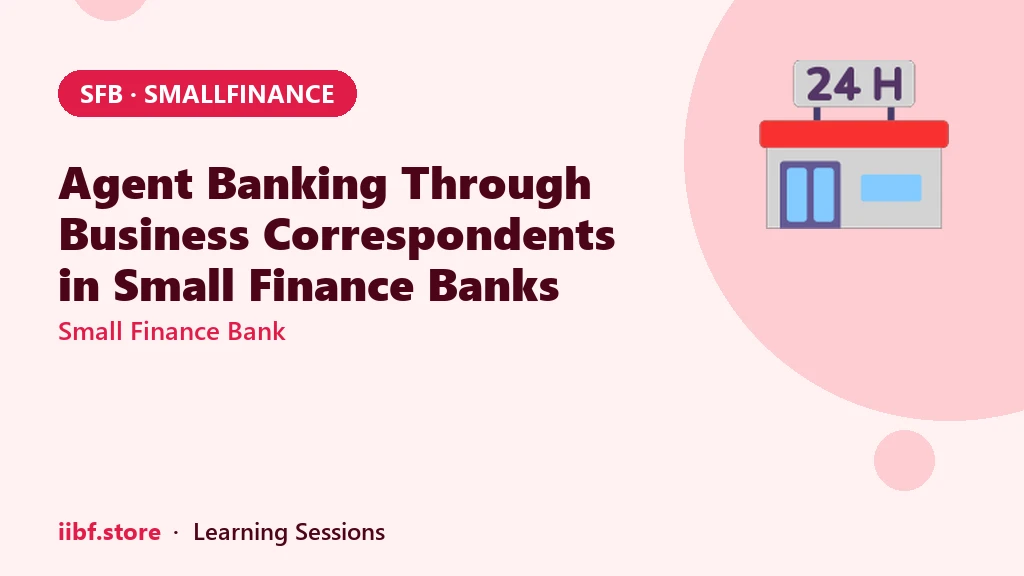 Agent Banking Through Business Correspondents in Small Finance Banks