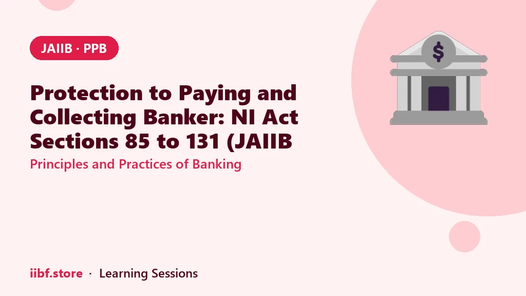 Paying and Collecting Banker को Protection: NI Act Sections 85 से 131 (JAIIB PPB)
