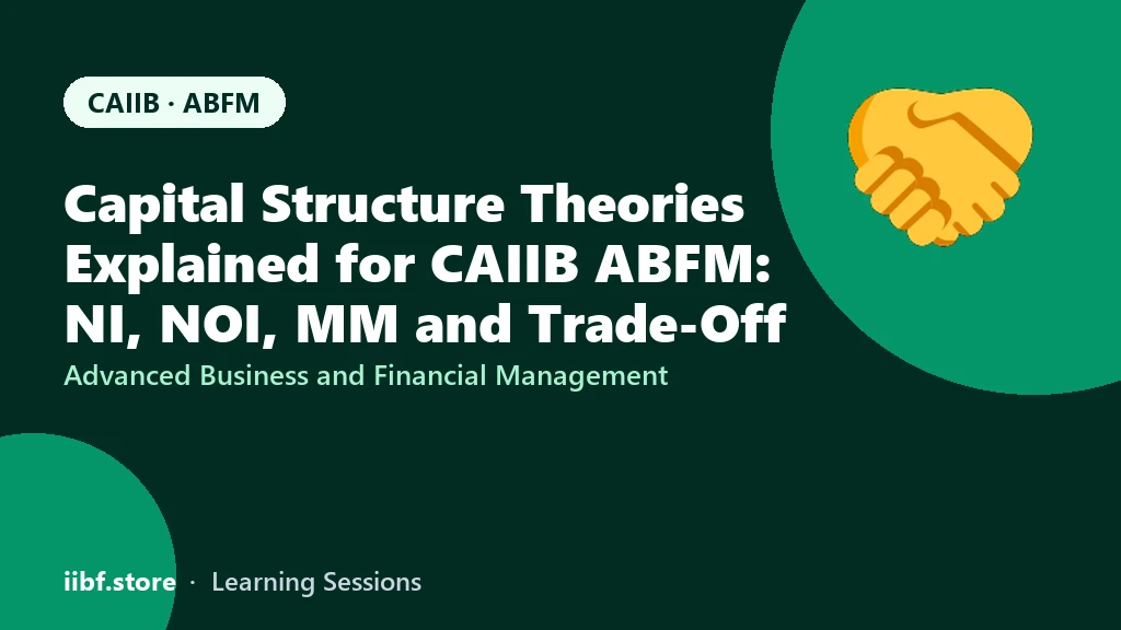 Capital Structure Theories Explained for CAIIB ABFM: NI, NOI, MM and Trade-Off
