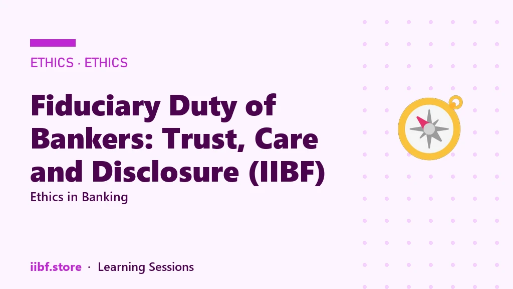 Fiduciary Duty of Bankers: Trust, Care and Disclosure (IIBF)