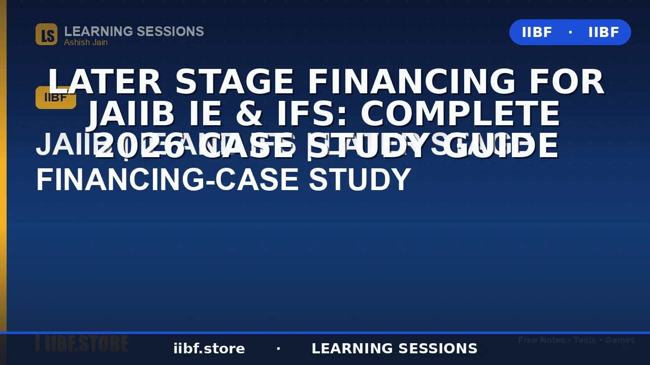 Later Stage Financing for JAIIB IE & IFS: Complete 2026 Case Study Guide