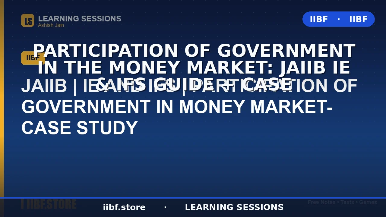 Participation of Government in the Money Market: JAIIB IE & IFS Guide + Case