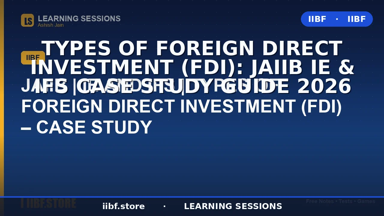Types of Foreign Direct Investment (FDI): JAIIB IE & IFS Case Study Guide 2026