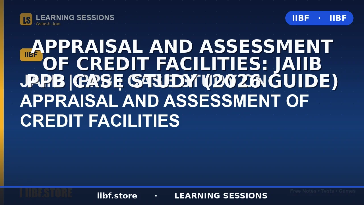 Appraisal and Assessment of Credit Facilities: JAIIB PPB Case Study (2026 Guide)