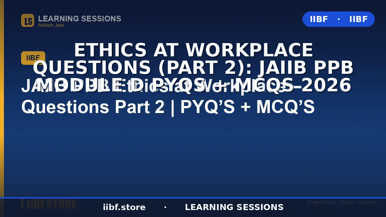 Ethics at Workplace Questions (Part 2): JAIIB PPB Module D PYQs + MCQs 2026