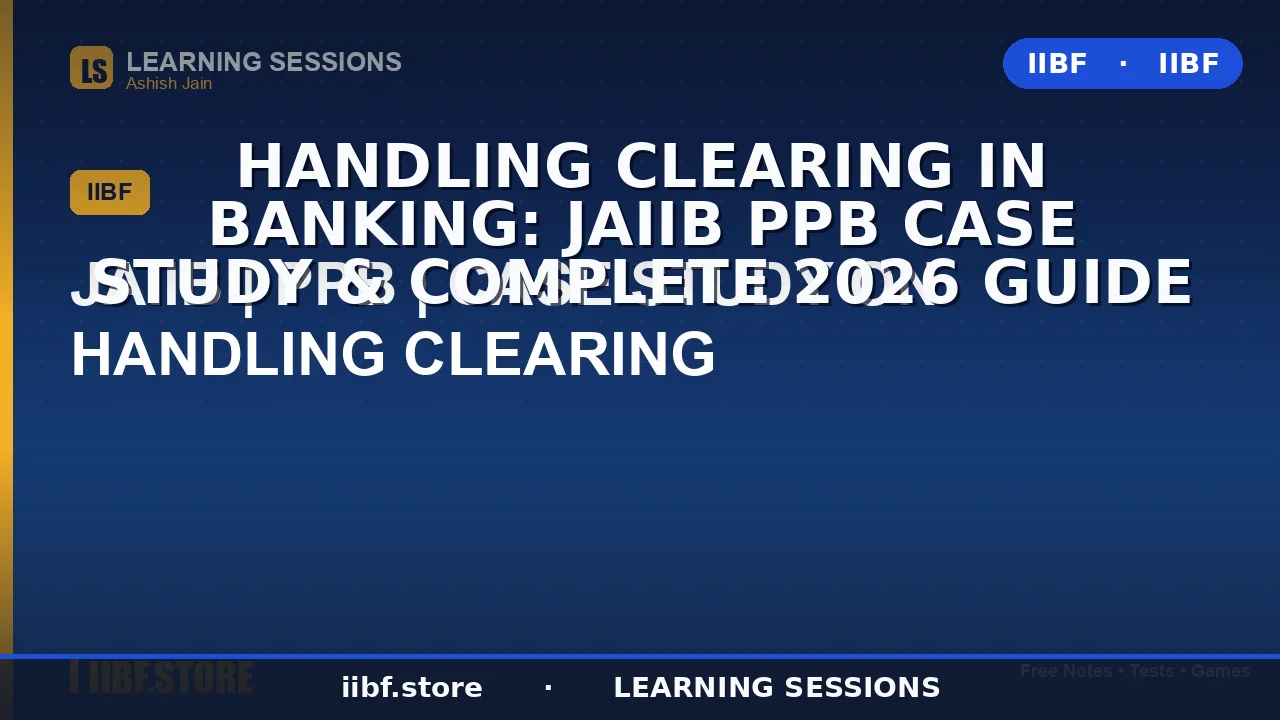 Handling Clearing in Banking: JAIIB PPB Case Study & Complete 2026 Guide