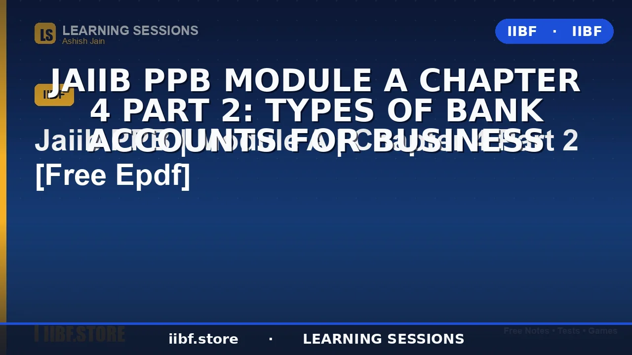 JAIIB PPB Module A Chapter 4 Part 2: Types of Bank Accounts for Business