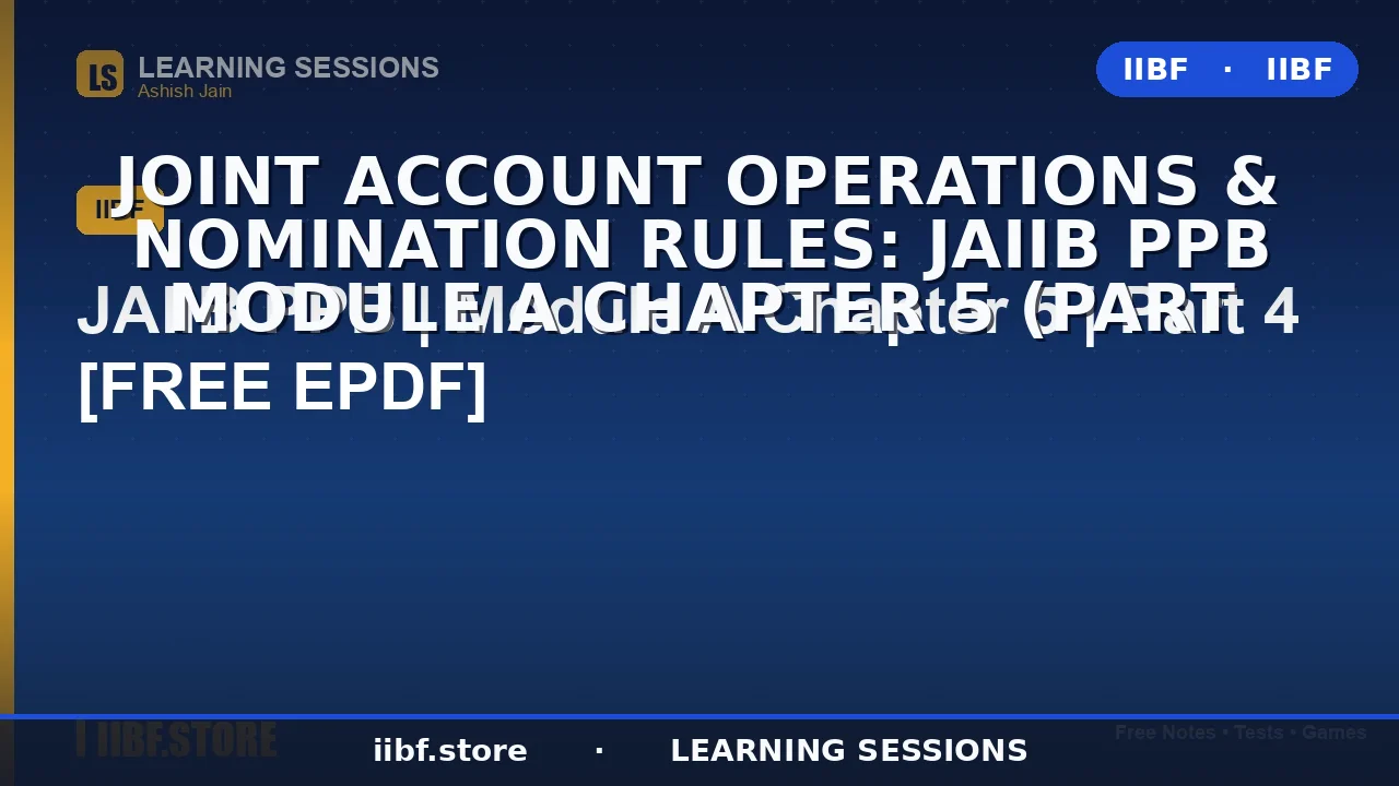 Joint Account Operations & Nomination Rules: JAIIB PPB Module A Chapter 5 (Part
