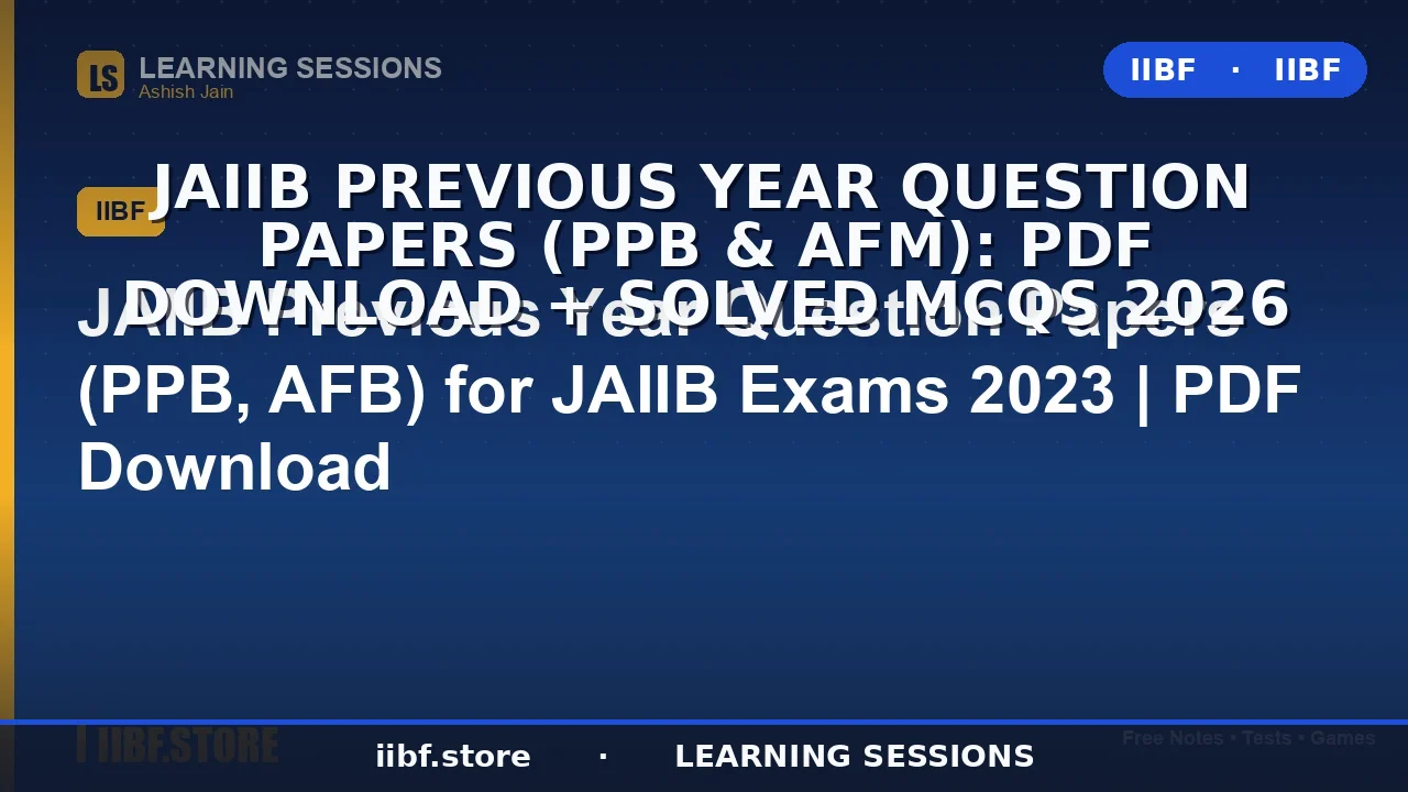 JAIIB Previous Year Question Papers (PPB & AFM): PDF Download + Solved MCQs 2026