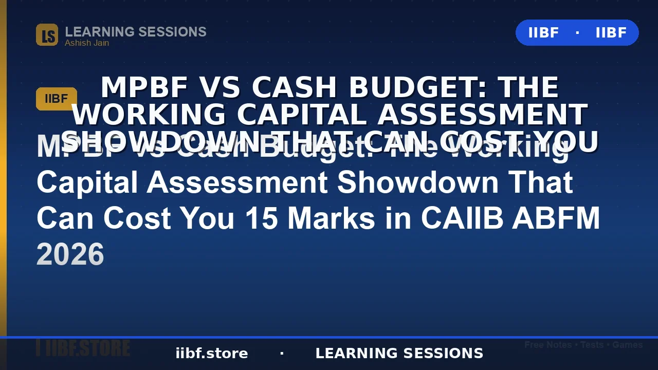 MPBF vs Cash Budget: Working Capital Assessment Guide for CAIIB ABFM 2026