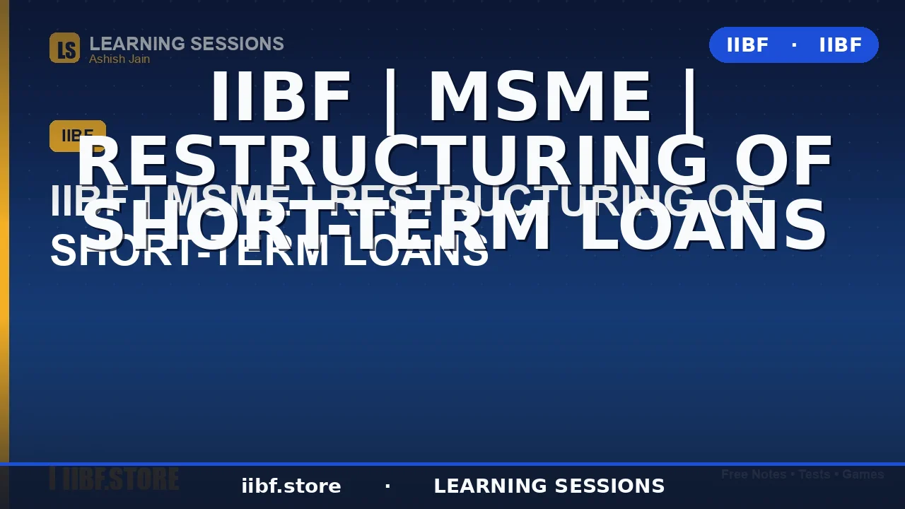 Restructuring of Short-Term Loans in MSME: The Complete 2026 IIBF Guide