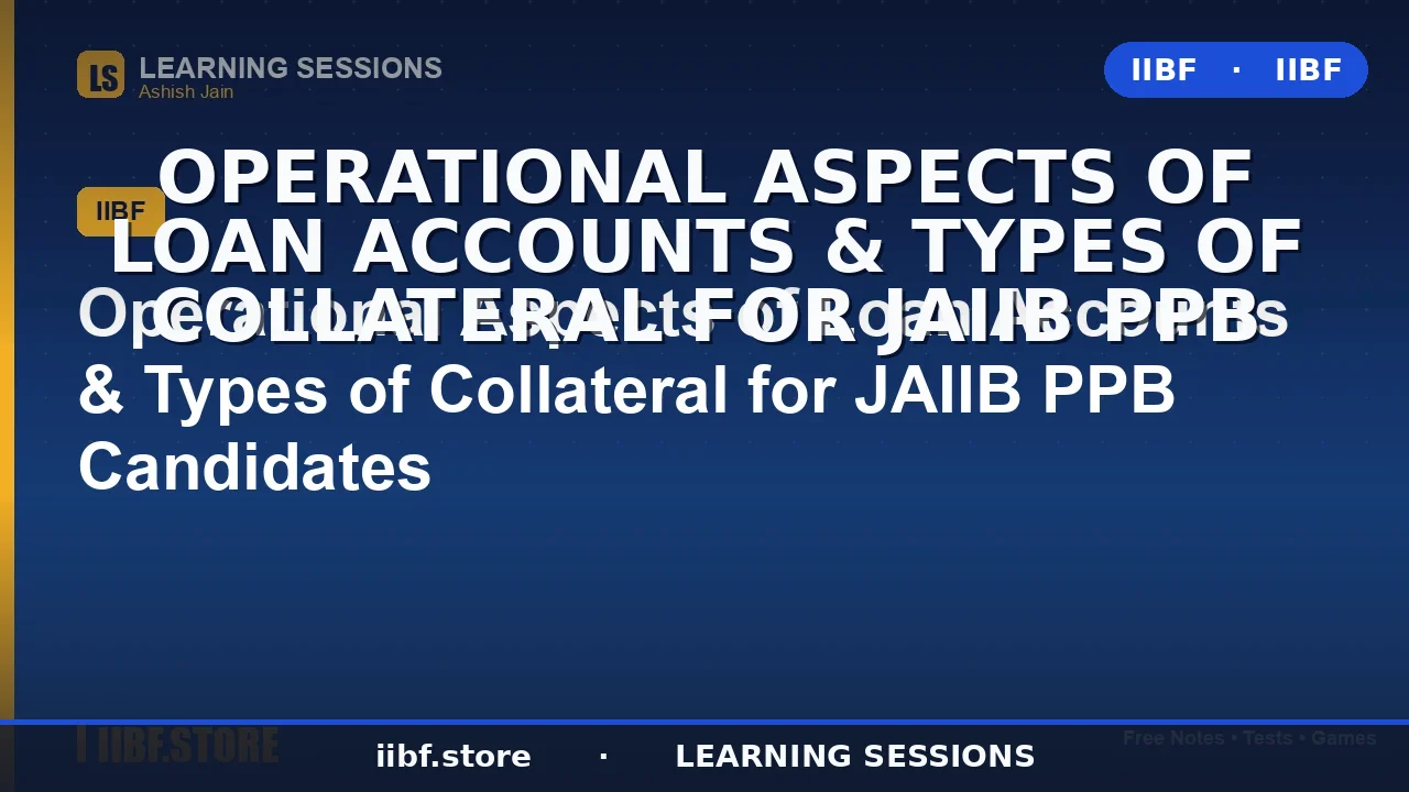 Operational Aspects of Loan Accounts & Types of Collateral: Complete JAIIB PPB