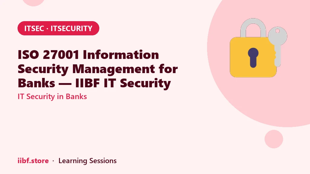 ISO 27001 Information Security Management for Banks — IIBF IT Security Guide