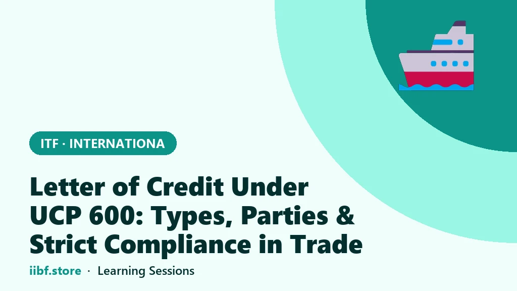 Letter of Credit Under UCP 600: Types, Parties & Strict Compliance in Trade