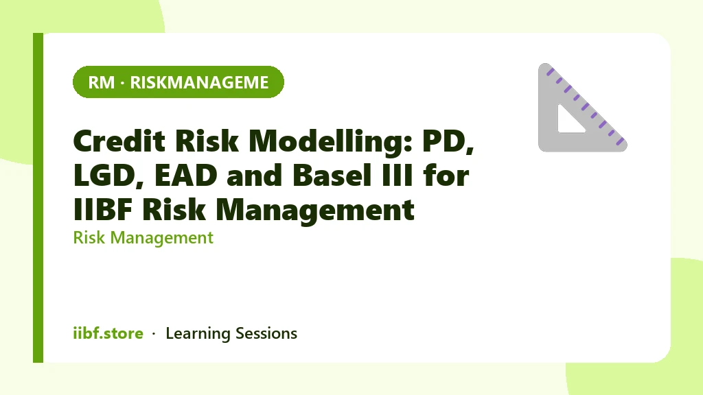 Credit Risk Modelling: PD, LGD, EAD and Basel III for IIBF Risk Management