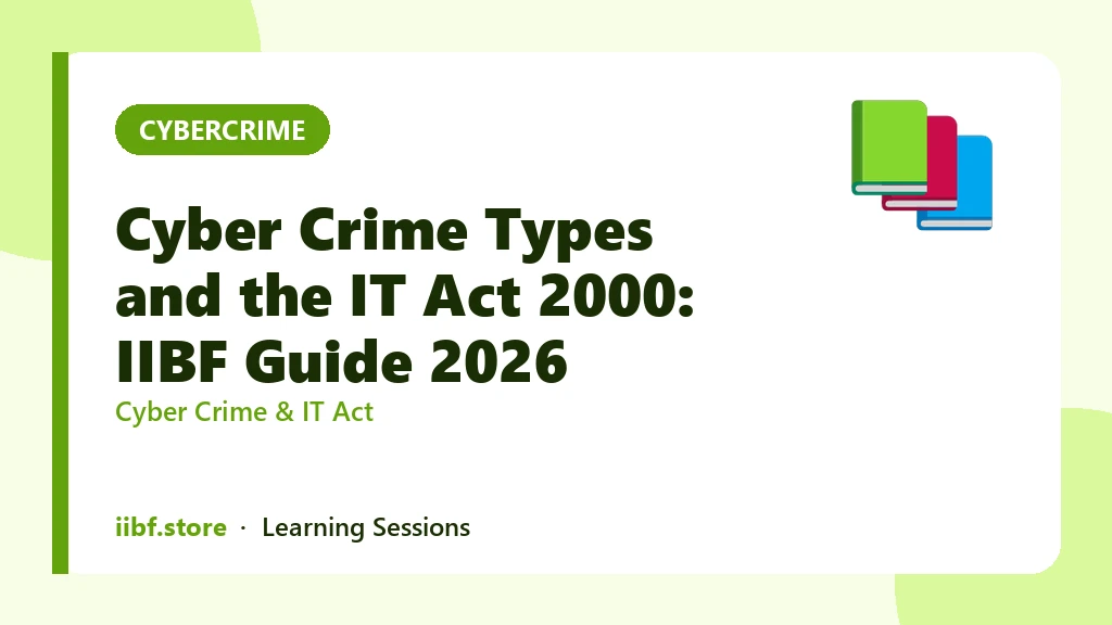 Cyber Crime Types and the IT Act 2000: IIBF Guide 2026