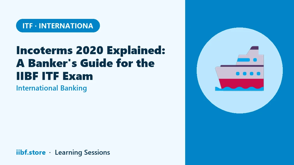 Incoterms 2020 Explained: A Banker's Guide for the IIBF ITF Exam
