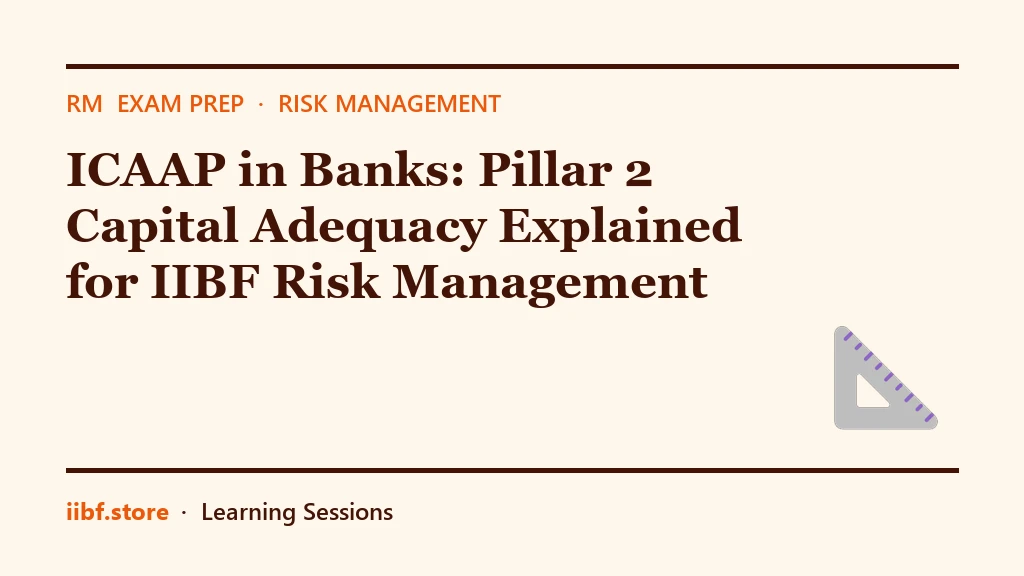 ICAAP in Banks: Pillar 2 Capital Adequacy Explained for IIBF Risk Management